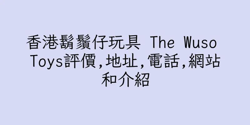 香港鬍鬚仔玩具 The Wuso Toys評價,地址,電話,網站和介紹