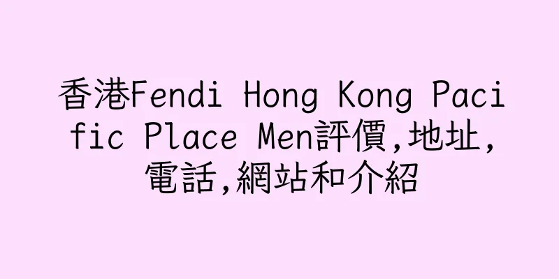 香港Fendi Hong Kong Pacific Place Men評價,地址,電話,網站和介紹