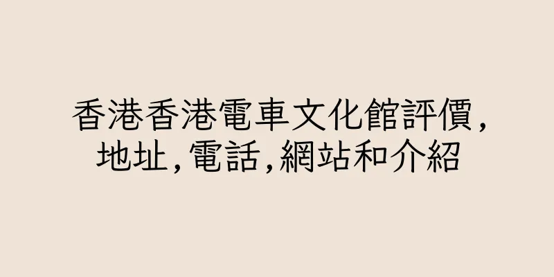 香港香港電車文化館評價,地址,電話,網站和介紹