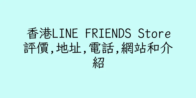 香港LINE FRIENDS Store評價,地址,電話,網站和介紹
