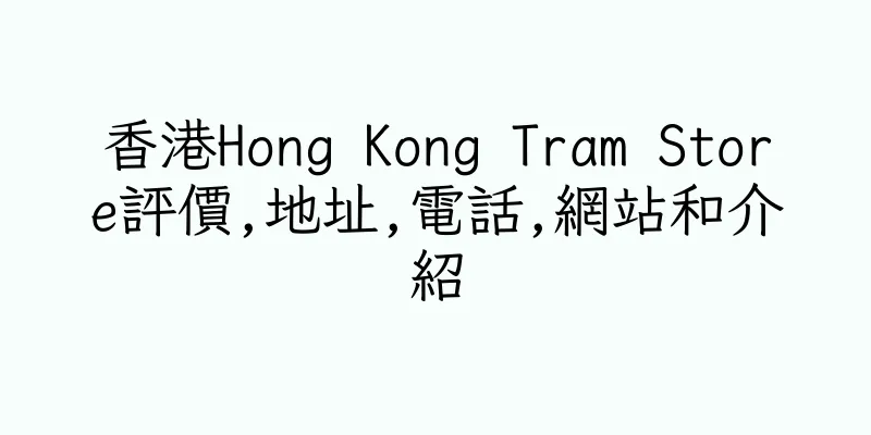 香港Hong Kong Tram Store評價,地址,電話,網站和介紹