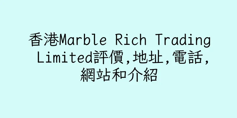 香港Marble Rich Trading Limited評價,地址,電話,網站和介紹