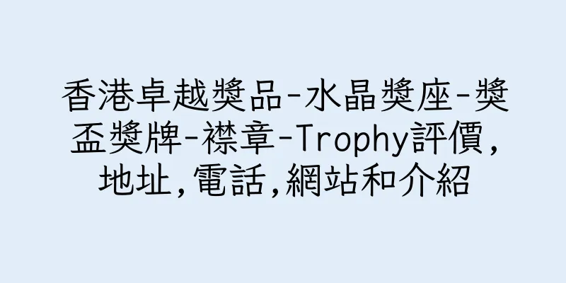香港卓越獎品-水晶獎座-獎盃獎牌-襟章-Trophy評價,地址,電話,網站和介紹