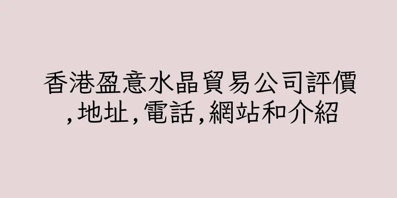 香港盈意水晶貿易公司評價,地址,電話,網站和介紹