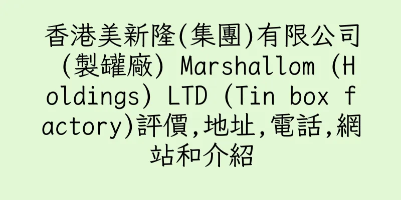 香港美新隆(集團)有限公司 (製罐廠) Marshallom (Holdings) LTD (Tin box factory)評價,地址,電話,網站和介紹