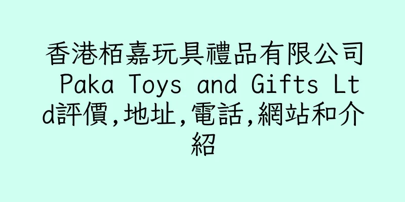 香港栢嘉玩具禮品有限公司 Paka Toys and Gifts Ltd評價,地址,電話,網站和介紹
