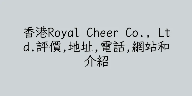 香港Royal Cheer Co., Ltd.評價,地址,電話,網站和介紹