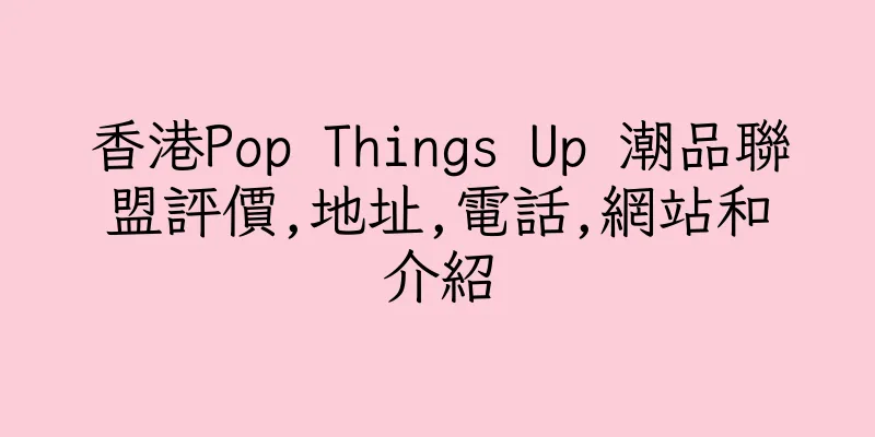 香港Pop Things Up 潮品聯盟評價,地址,電話,網站和介紹