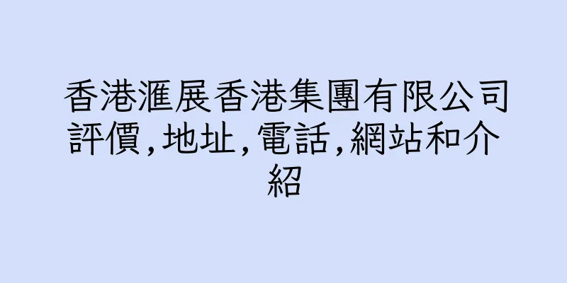 香港滙展香港集團有限公司評價,地址,電話,網站和介紹