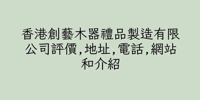 香港創藝木器禮品製造有限公司評價,地址,電話,網站和介紹