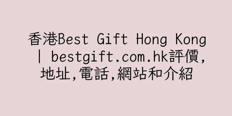 香港Best Gift Hong Kong | bestgift.com.hk評價,地址,電話,網站和介紹