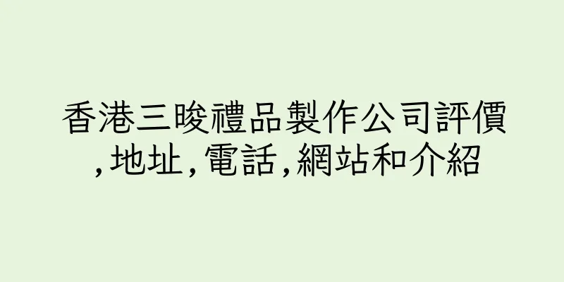 香港三晙禮品製作公司評價,地址,電話,網站和介紹