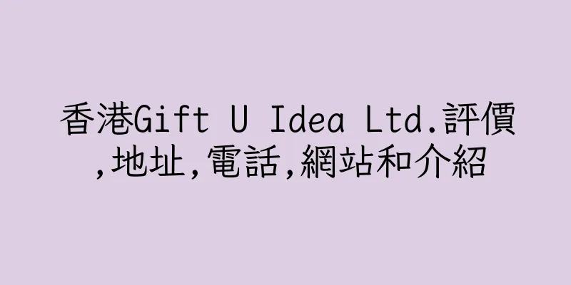 香港Gift U Idea Ltd.評價,地址,電話,網站和介紹