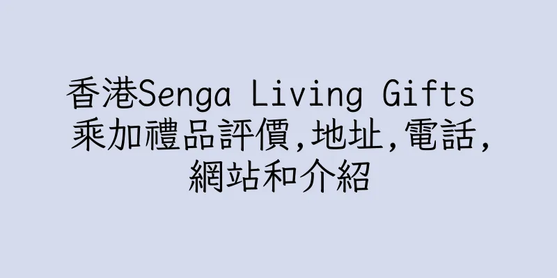 香港Senga Living Gifts 乘加禮品評價,地址,電話,網站和介紹
