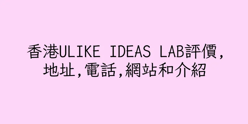 香港ULIKE IDEAS LAB評價,地址,電話,網站和介紹