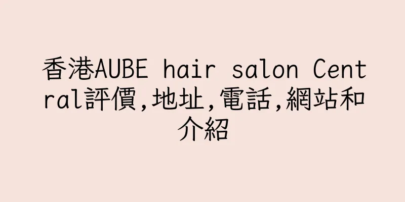 香港AUBE hair salon Central評價,地址,電話,網站和介紹