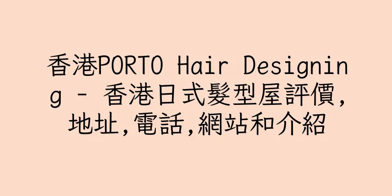 香港PORTO Hair Designing - 香港日式髮型屋評價,地址,電話,網站和介紹