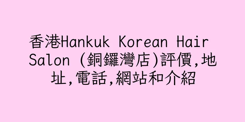 香港Hankuk Korean Hair Salon (銅鑼灣店)評價,地址,電話,網站和介紹