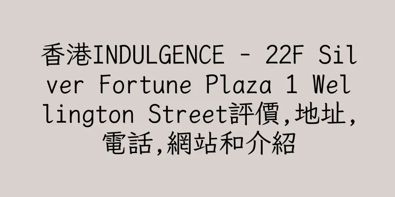香港INDULGENCE - 22F Silver Fortune Plaza 1 Wellington Street評價,地址,電話,網站和介紹
