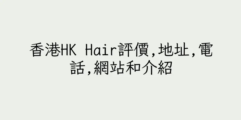 香港HK Hair評價,地址,電話,網站和介紹