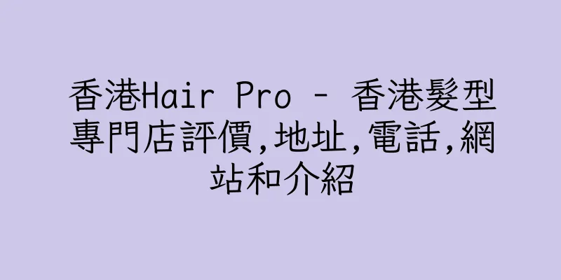 香港Hair Pro - 香港髮型專門店評價,地址,電話,網站和介紹