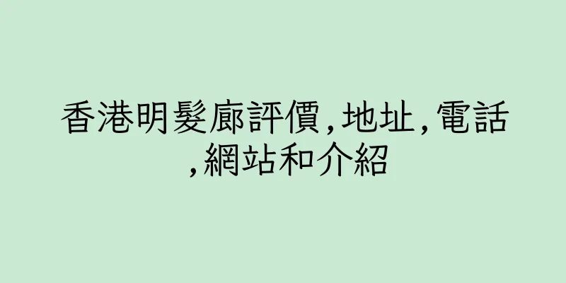 香港明髮廊評價,地址,電話,網站和介紹