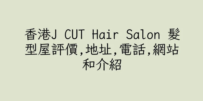 香港J CUT Hair Salon 髮型屋評價,地址,電話,網站和介紹