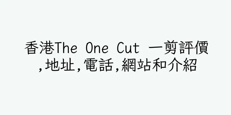 香港The One Cut 一剪評價,地址,電話,網站和介紹