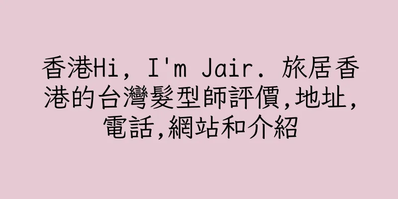 香港Hi, I'm Jair. 旅居香港的台灣髮型師評價,地址,電話,網站和介紹