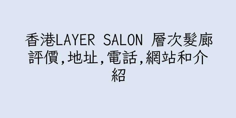 香港LAYER SALON 層次髮廊評價,地址,電話,網站和介紹