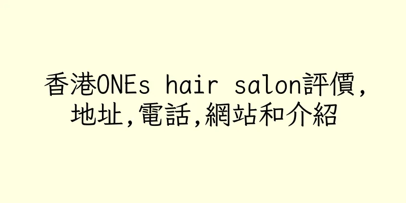 香港ONEs hair salon評價,地址,電話,網站和介紹