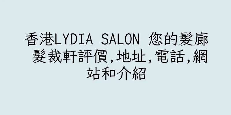 香港LYDIA SALON 您的髮廊 髮裁軒評價,地址,電話,網站和介紹