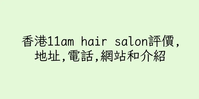 香港11am hair salon評價,地址,電話,網站和介紹
