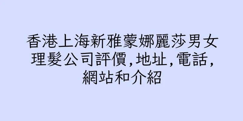 香港上海新雅蒙娜麗莎男女理髮公司評價,地址,電話,網站和介紹