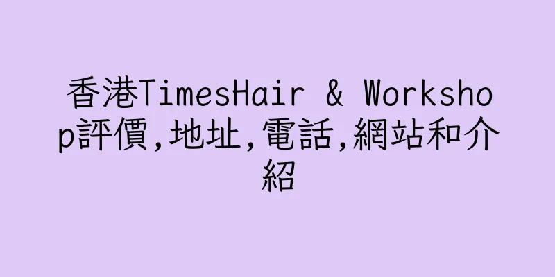香港TimesHair & Workshop評價,地址,電話,網站和介紹