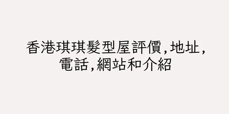 香港琪琪髮型屋評價,地址,電話,網站和介紹