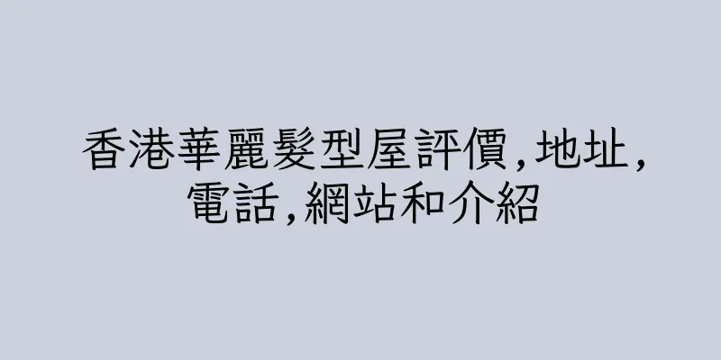 香港華麗髮型屋評價,地址,電話,網站和介紹