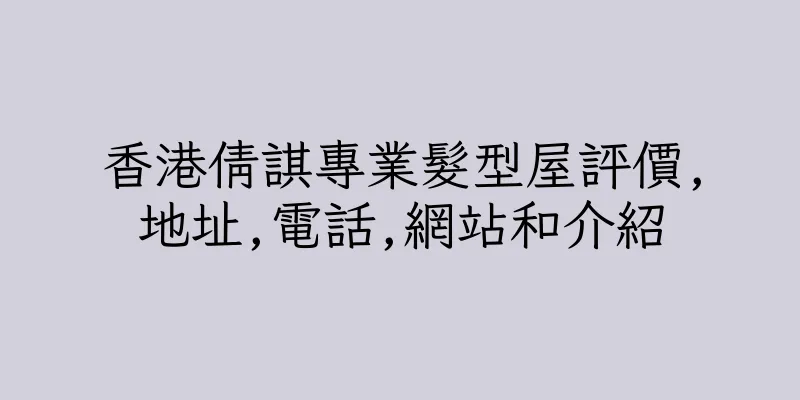 香港倩諆專業髮型屋評價,地址,電話,網站和介紹