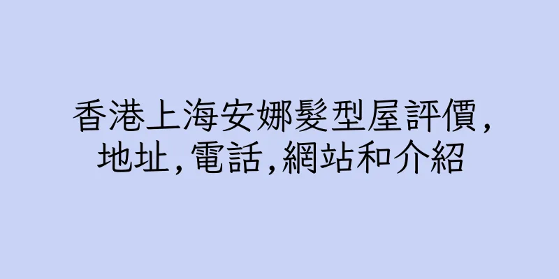 香港上海安娜髮型屋評價,地址,電話,網站和介紹