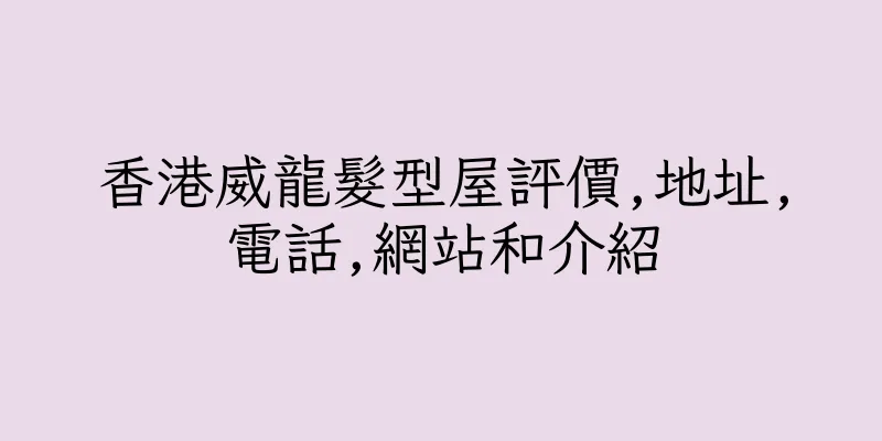 香港威龍髮型屋評價,地址,電話,網站和介紹