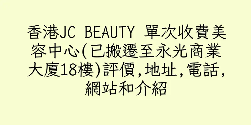 香港JC BEAUTY ​單次收費美容中心(已搬遷至永光商業大廈18樓)評價,地址,電話,網站和介紹
