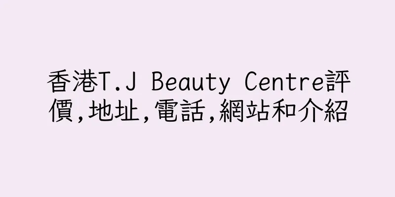 香港T.J Beauty Centre評價,地址,電話,網站和介紹