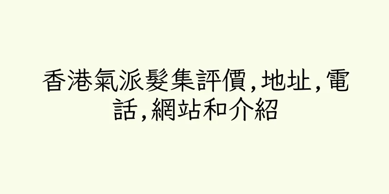 香港氣派髮集評價,地址,電話,網站和介紹