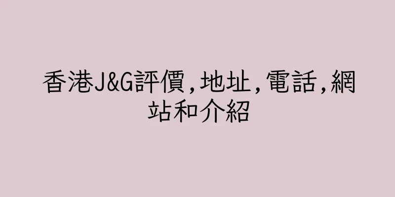 香港J&G評價,地址,電話,網站和介紹