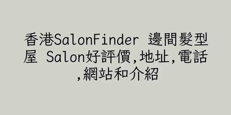 香港SalonFinder 邊間髮型屋 Salon好評價,地址,電話,網站和介紹