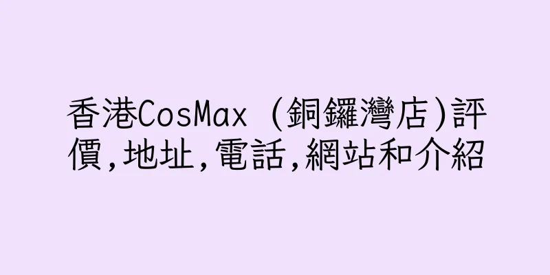香港CosMax (銅鑼灣店)評價,地址,電話,網站和介紹