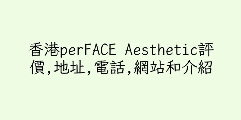 香港perFACE Aesthetic評價,地址,電話,網站和介紹