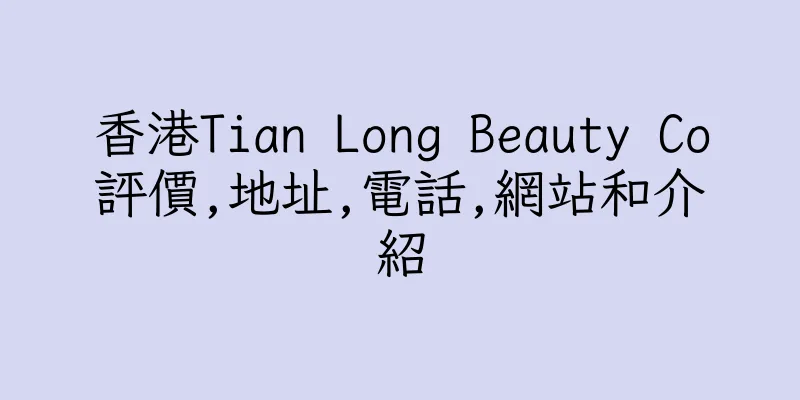 香港Tian Long Beauty Co評價,地址,電話,網站和介紹