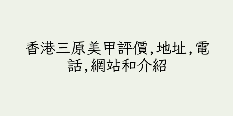 香港三原美甲評價,地址,電話,網站和介紹