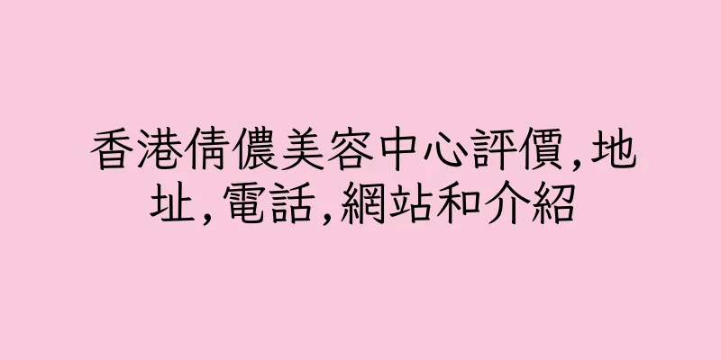 香港倩儂美容中心評價,地址,電話,網站和介紹